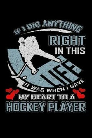 Cover of If I Did Anything Right in This Life It Was When I Gave My Heart to a Hockey Player