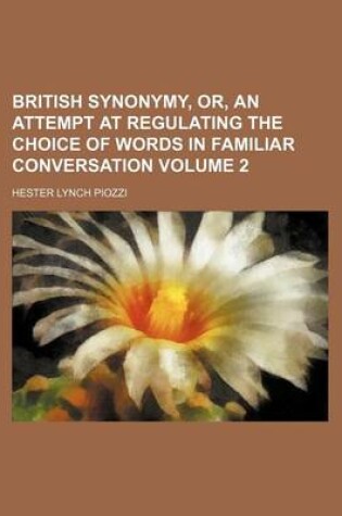 Cover of British Synonymy, Or, an Attempt at Regulating the Choice of Words in Familiar Conversation Volume 2