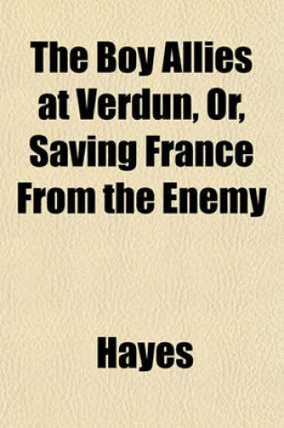 Cover of The Boy Allies at Verdun, Or, Saving France from the Enemy