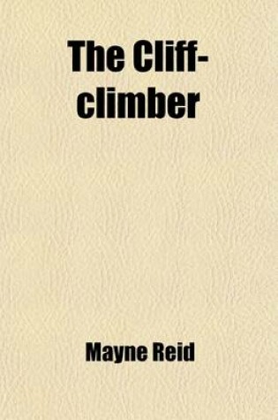 Cover of The Cliff-Climber, or the Lone Home in the Himalayas; A Sequel to the Plant-Hunters.