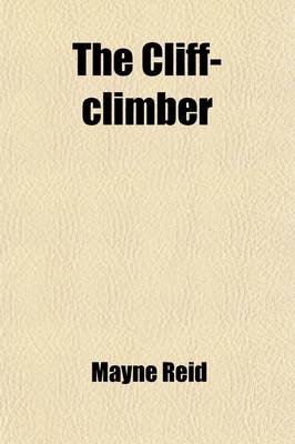 Book cover for The Cliff-Climber, or the Lone Home in the Himalayas; A Sequel to the Plant-Hunters.