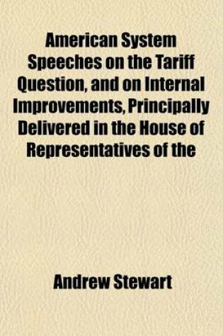 Cover of American System Speeches on the Tariff Question, and on Internal Improvements, Principally Delivered in the House of Representatives of the