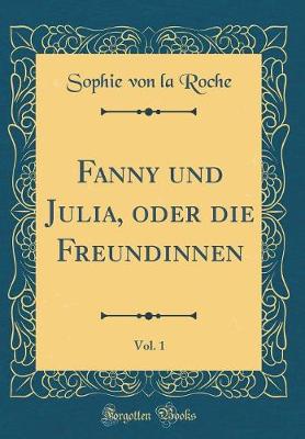 Book cover for Fanny Und Julia, Oder Die Freundinnen, Vol. 1 (Classic Reprint)