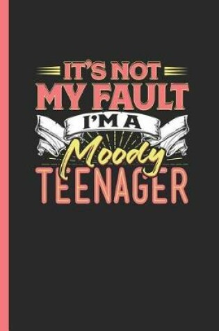 Cover of It's Not My Fault I'm a Moody Teenager