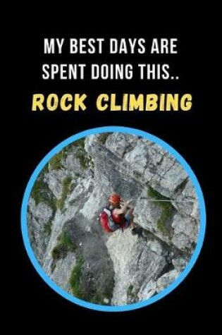 Cover of My Best Days Are Spent Doing This.. Rock Climbing