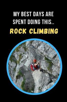 Book cover for My Best Days Are Spent Doing This.. Rock Climbing