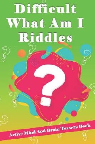 Cover of Difficult What Am I Riddles