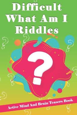 Book cover for Difficult What Am I Riddles