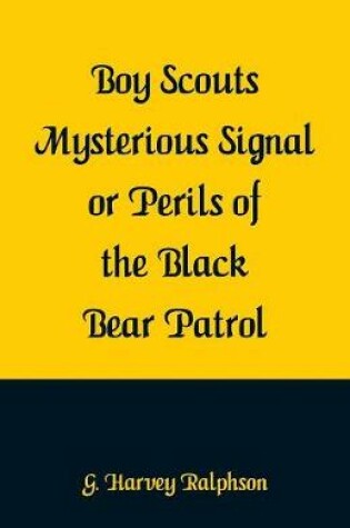 Cover of Boy Scouts Mysterious Signal or Perils of the Black Bear Patrol