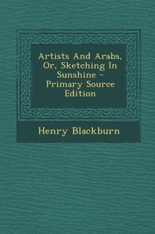 Cover of Artists and Arabs, Or, Sketching in Sunshine - Primary Source Edition