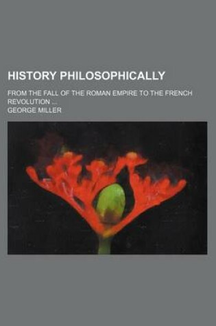 Cover of History Philosophically; From the Fall of the Roman Empire to the French Revolution