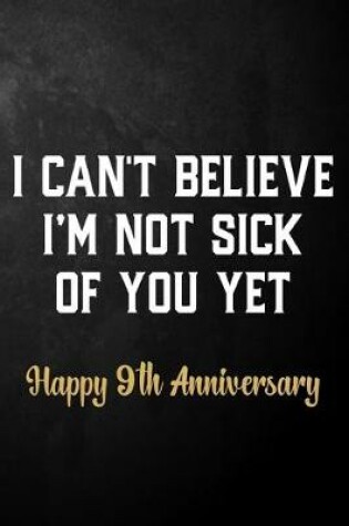 Cover of I Can't Believe I'm Not Sick Of You Yet Happy 9th Anniversary