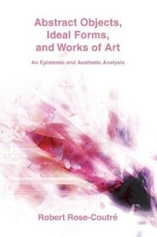 Cover of Abstract Objects, Ideal Forms, and Works of Art