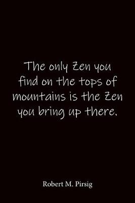 Book cover for The only Zen you find on the tops of mountains is the Zen you bring up there. Robert M. Pirsig