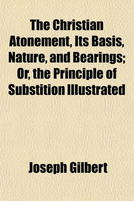 Book cover for The Christian Atonement, Its Basis, Nature, and Bearings; Or, the Principle of Substition Illustrated