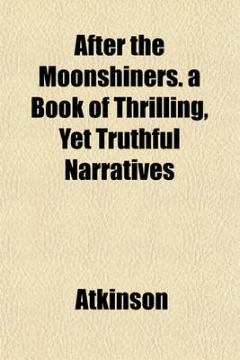 Book cover for After the Moonshiners. a Book of Thrilling, Yet Truthful Narratives