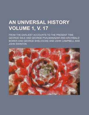 Book cover for An Universal History; From the Earliest Accounts to the Present Time Volume 1, V. 17