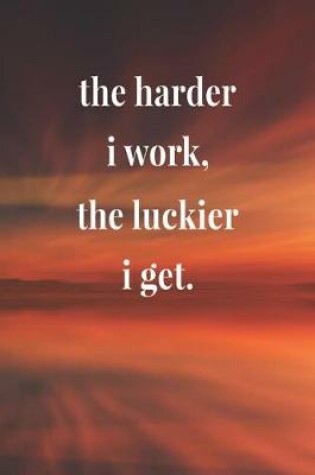 Cover of The Harder I Work The Luckier I Get