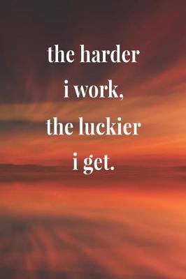 Book cover for The Harder I Work The Luckier I Get