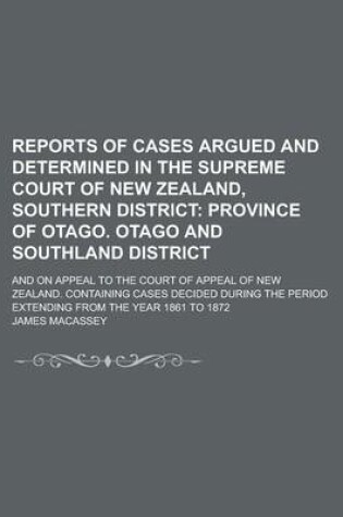 Cover of Reports of Cases Argued and Determined in the Supreme Court of New Zealand, Southern District; And on Appeal to the Court of Appeal of New Zealand. Co