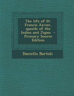 Book cover for The Life of St. Francis Xavier, Apostle of the Indies and Japan - Primary Source Edition