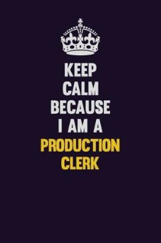 Cover of Keep Calm Because I Am A Production clerk