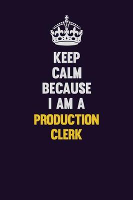 Book cover for Keep Calm Because I Am A Production clerk