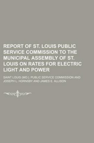 Cover of Report of St. Louis Public Service Commission to the Municipal Assembly of St. Louis on Rates for Electric Light and Power