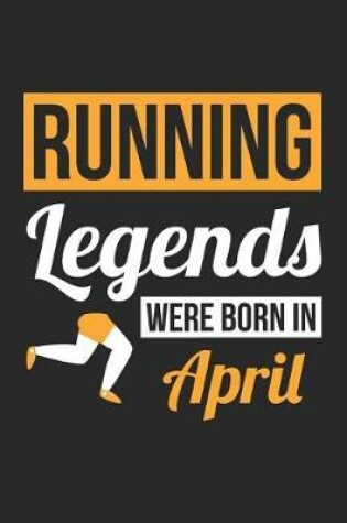 Cover of Running Notebook - Running Legends Were Born In April - Running Journal - Birthday Gift for Runner