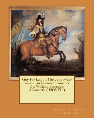 Book cover for Guy Fawkes; or, The gunpowder treason, an historical romance. By
