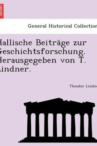 Cover of Hallische Beitrage Zur Geschichtsforschung. Herausgegeben Von T. Lindner.