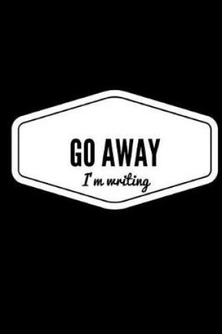 Cover of Go Away I'm Writing