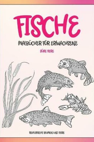 Cover of Malbucher fur Erwachsene - Realistische Blumen und Tiere - Susse Tiere - Fische