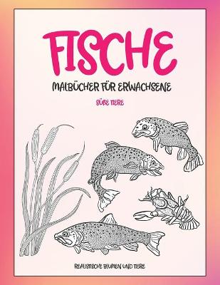 Cover of Malbucher fur Erwachsene - Realistische Blumen und Tiere - Susse Tiere - Fische