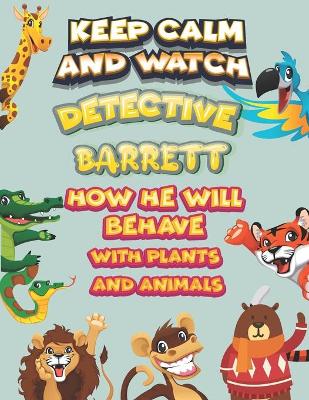 Book cover for keep calm and watch detective Barrett how he will behave with plant and animals