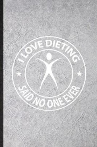 Cover of I Love Dieting Said No One Ever