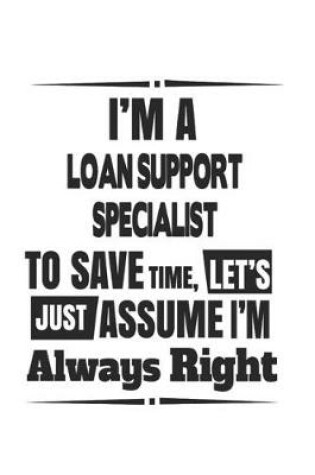 Cover of I'm A Loan Support Specialist To Save Time, Let's Just Assume I'm Always Right