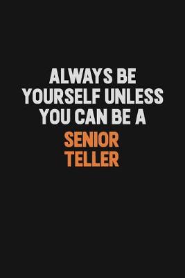Book cover for Always Be Yourself Unless You Can Be A Senior Teller