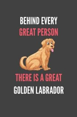 Cover of Behind Every Great Person There Is A Great Golden Labrador