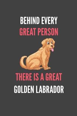 Book cover for Behind Every Great Person There Is A Great Golden Labrador