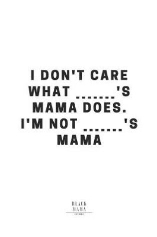 Cover of I Don't Care What _______'s Mama Does. I'm Not _______'s Mama