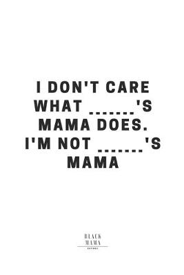 Book cover for I Don't Care What _______'s Mama Does. I'm Not _______'s Mama