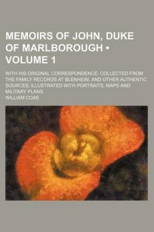 Cover of Memoirs of John, Duke of Marlborough (Volume 1); With His Original Correspondence Collected from the Family Records at Blenheim, and Other Authentic Sources Illustrated with Portraits, Maps and Military Plans