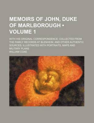 Book cover for Memoirs of John, Duke of Marlborough (Volume 1); With His Original Correspondence Collected from the Family Records at Blenheim, and Other Authentic Sources Illustrated with Portraits, Maps and Military Plans