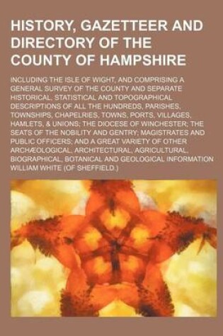 Cover of History, Gazetteer and Directory of the County of Hampshire; Including the Isle of Wight, and Comprising a General Survey of the County and Separate H