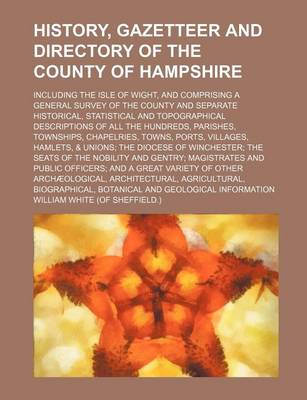 Book cover for History, Gazetteer and Directory of the County of Hampshire; Including the Isle of Wight, and Comprising a General Survey of the County and Separate H