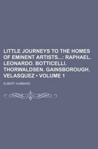 Cover of Little Journeys to the Homes of Eminent Artists (Volume 1); Raphael. Leonardo. Botticelli. Thorwaldsen. Gainsborough. Velasquez