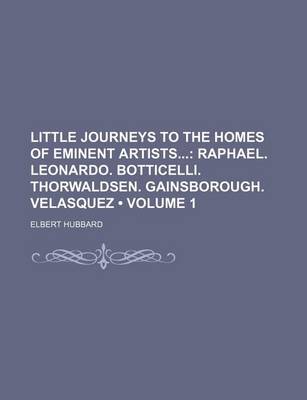 Book cover for Little Journeys to the Homes of Eminent Artists (Volume 1); Raphael. Leonardo. Botticelli. Thorwaldsen. Gainsborough. Velasquez