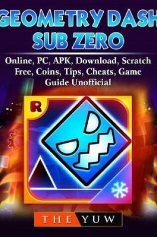 Cover of Geometry Dash Sub Zero, Online, Pc, Apk, Download, Scratch, Free, Coins, Tips, Cheats, Game Guide Unofficial