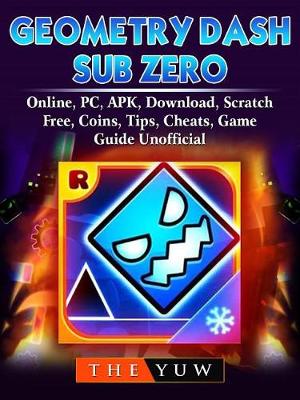 Book cover for Geometry Dash Sub Zero, Online, Pc, Apk, Download, Scratch, Free, Coins, Tips, Cheats, Game Guide Unofficial